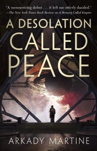Book Review: A Desolation Called Peace by Arkady Martine – Dazzling First Contact, Razor-clean Politics, and Hearts Caught Between Worlds
