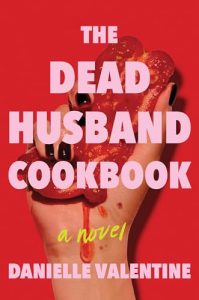 Book Review: The Dead Husband Cookbook by Danielle Valentine – A Delectable, Dark, and Twisted Feast of Secrets