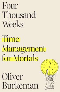 Title: Four Thousand Weeks: A Philosophical Wake-Up Call About How We Spend Our Time