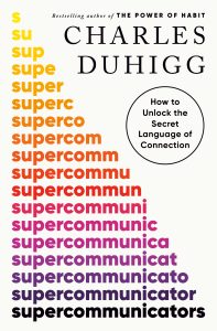 Book Review: Supercommunicators: How to Unlock the Secret Language of Connection by Charles Duhigg