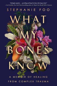 Book Review: “What My Bones Know” by Stephanie Foo – A Courageous Journey Through Complex Trauma and Healing