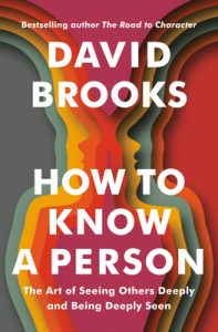Seeing People For Real: A Review of How to Know a Person by David Brooks