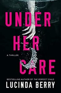 Book Review: “Under Her Care” by Lucinda Berry – A Chilling Dive into Motherhood, Morality, and Misunderstood Minds