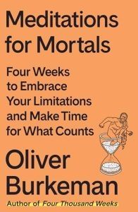 Finding Freedom in Finitude: A Review of Meditations for Mortals by Oliver Burkeman