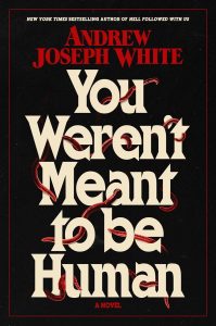 Book Review: You Weren’t Meant to Be Human by Andrew Joseph White – A Visceral Descent into Horror, Identity, and Survival